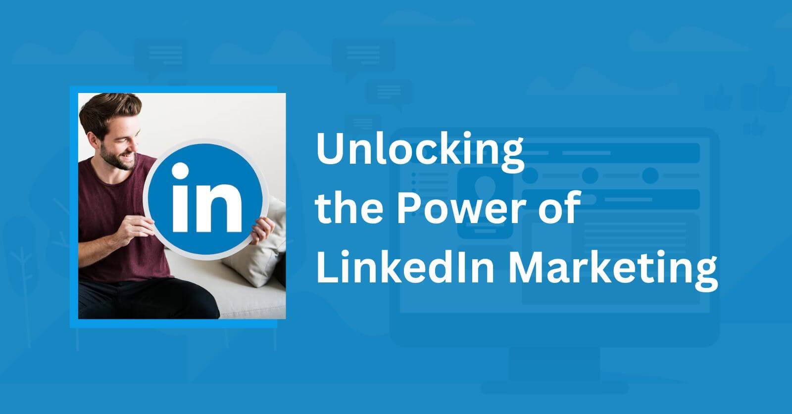 Unlocking the Power of LinkedIn Marketing
